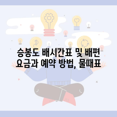 승봉도 배시간표 및 배편 요금과 예약 방법, 물때표