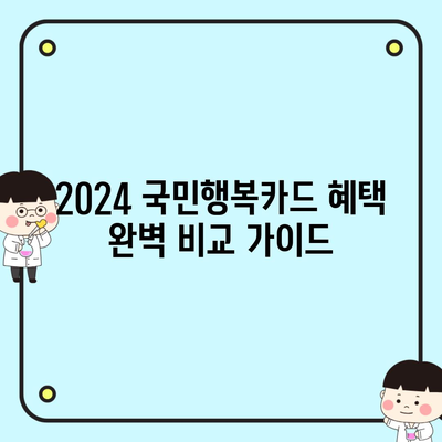 2024 국민행복카드 혜택 완벽 비교 가이드