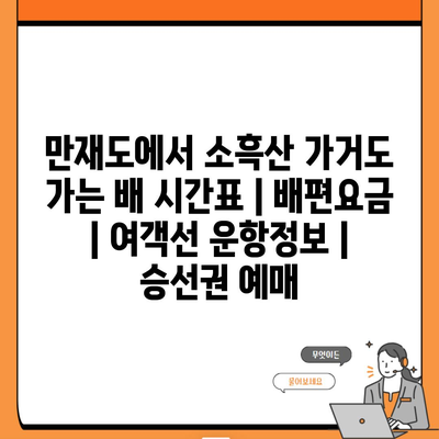 만재도에서 소흑산 가거도 가는 배 시간표 | 배편요금 | 여객선 운항정보 | 승선권 예매