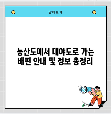 능산도에서 대야도로 가는 배편 안내 및 정보 총정리