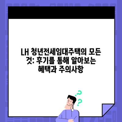 LH 청년전세임대주택의 모든 것: 후기를 통해 알아보는 혜택과 주의사항