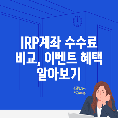 IRP계좌 수수료 비교, 이벤트 혜택 알아보기