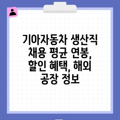 기아자동차 생산직 채용 평균 연봉, 할인 혜택, 해외 공장 정보