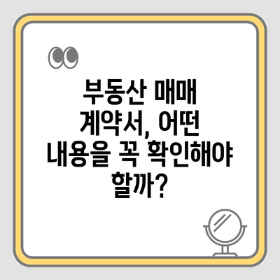 부동산 매매 계약서, 어떤 내용을 꼭 확인해야 할까?