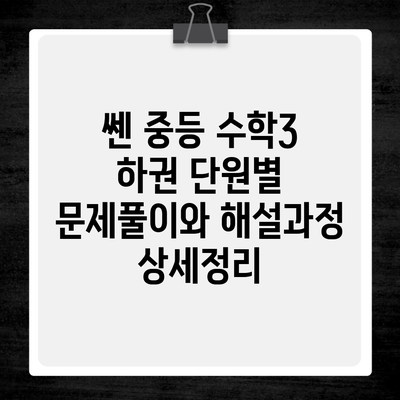 쎈 중등 수학3 하권 단원별 문제풀이와 해설과정 상세정리