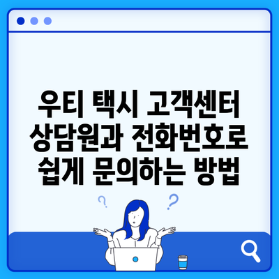 우티 택시 고객센터 상담원과 전화번호로 쉽게 문의하는 방법