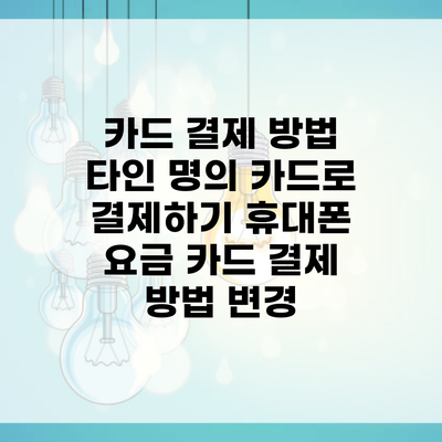 카드 결제 방법 타인 명의 카드로 결제하기 휴대폰 요금 카드 결제 방법 변경