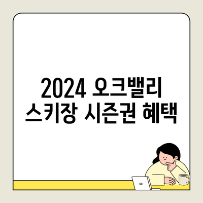 2024 오크밸리 스키장 시즌권 혜택