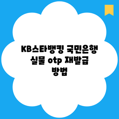 KB스타뱅킹 국민은행 실물 otp 재발급 방법