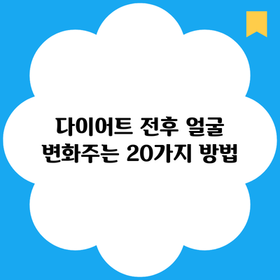 다이어트 전후 얼굴 변화주는 20가지 방법