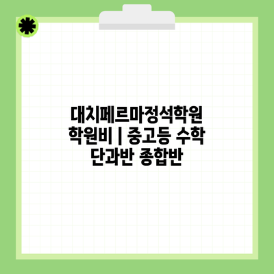 대치페르마정석학원 학원비 | 중고등 수학 단과반 종합반