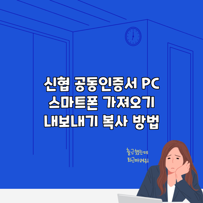 신협 공동인증서 PC 스마트폰 가져오기 내보내기 복사 방법