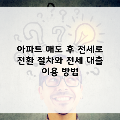 아파트 매도 후 전세로 전환 절차와 전세 대출 이용 방법