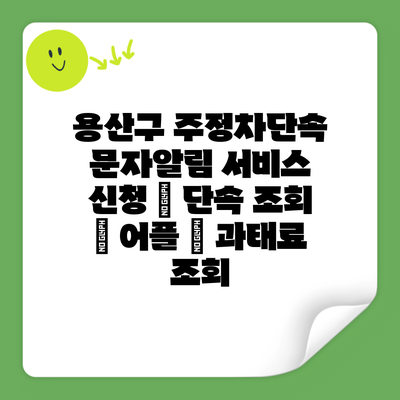 용산구 주정차단속 문자알림 서비스 신청 | 단속 조회 | 어플 | 과태료 조회