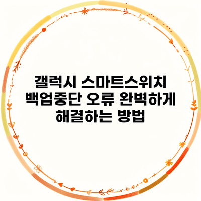 갤럭시 스마트스위치 백업중단 오류 완벽하게 해결하는 방법