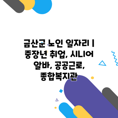 금산군 노인 일자리 | 중장년 취업, 시니어 알바, 공공근로, 종합복지관