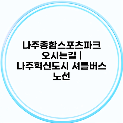 나주종합스포츠파크 오시는길 | 나주혁신도시 셔틀버스 노선