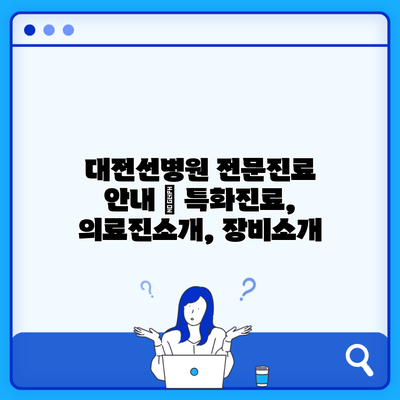 대전선병원 전문진료 안내 | 특화진료, 의료진소개, 장비소개
