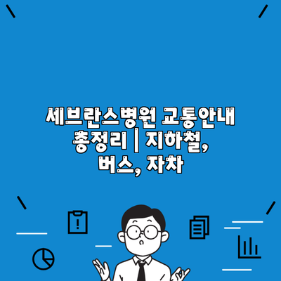 세브란스병원 교통안내 총정리 | 지하철, 버스, 자차