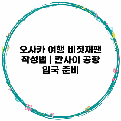 오사카 여행 비짓재팬 작성법 | 칸사이 공항 입국 준비