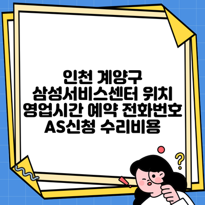 인천 계양구 삼성서비스센터 위치 영업시간 예약 전화번호 AS신청 수리비용