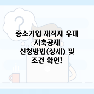 중소기업 재직자 우대 저축공제 신청방법(상세) 및 조건 확인!