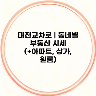 대전교차로 | 동네별 부동산 시세 (+아파트, 상가, 원룸)