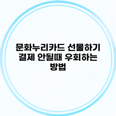 문화누리카드 선물하기 결제 안될때 우회하는 방법