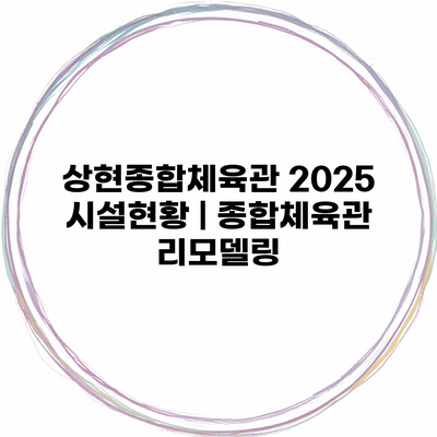 상현종합체육관 2025 시설현황 | 종합체육관 리모델링