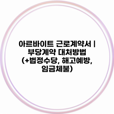 아르바이트 근로계약서 | 부당계약 대처방법 (+법정수당, 해고예방, 임금체불)
