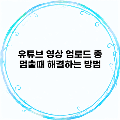 유튜브 영상 업로드 중 멈출때 해결하는 방법