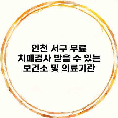 인천 서구 무료 치매검사 받을 수 있는 보건소 및 의료기관