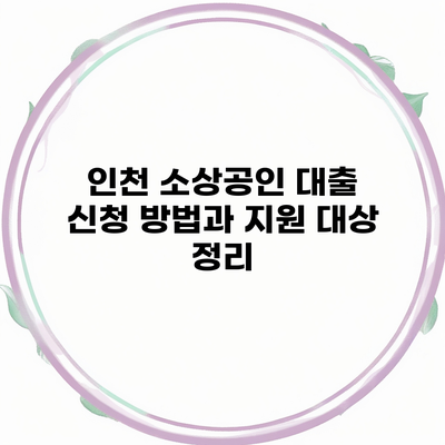 인천 소상공인 대출 신청 방법과 지원 대상 정리