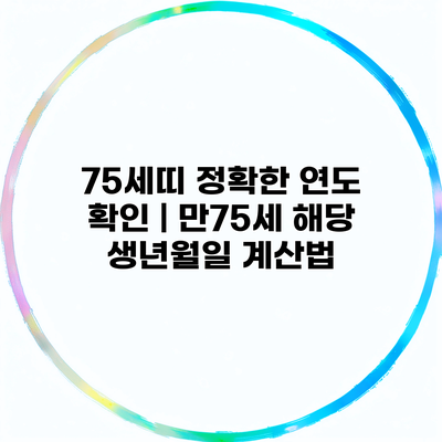 75세띠 정확한 연도 확인 | 만75세 해당 생년월일 계산법