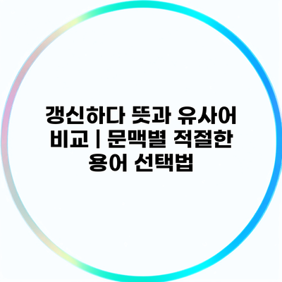 갱신하다 뜻과 유사어 비교 | 문맥별 적절한 용어 선택법