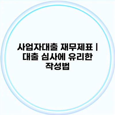 사업자대출 재무제표 | 대출 심사에 유리한 작성법