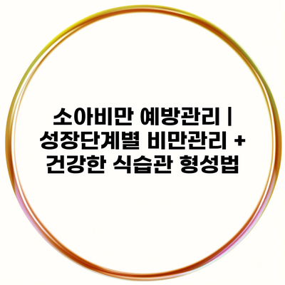 소아비만 예방관리 | 성장단계별 비만관리 + 건강한 식습관 형성법