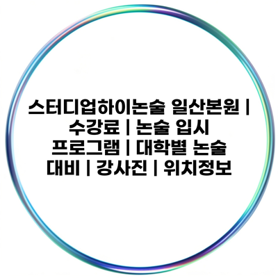 스터디업하이논술 일산본원 | 수강료 | 논술 입시 프로그램 | 대학별 논술 대비 | 강사진 | 위치정보