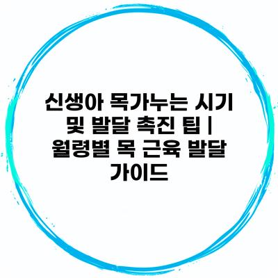 신생아 목가누는 시기 및 발달 촉진 팁 | 월령별 목 근육 발달 가이드