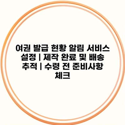 여권 발급 현황 알림 서비스 설정 | 제작 완료 및 배송 추적 | 수령 전 준비사항 체크