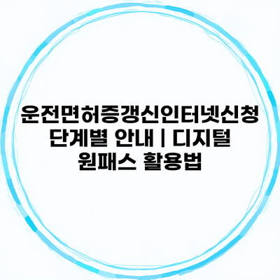 운전면허증갱신인터넷신청 단계별 안내 | 디지털 원패스 활용법