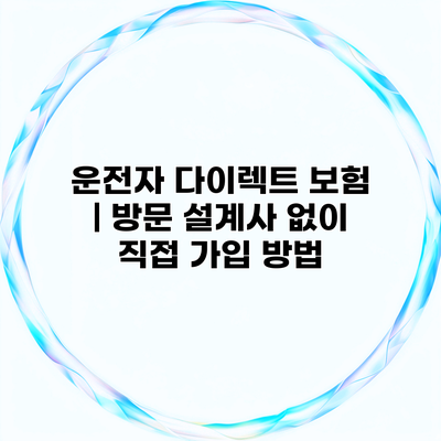 운전자 다이렉트 보험 | 방문 설계사 없이 직접 가입 방법