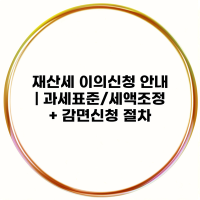 재산세 이의신청 안내 | 과세표준/세액조정 + 감면신청 절차