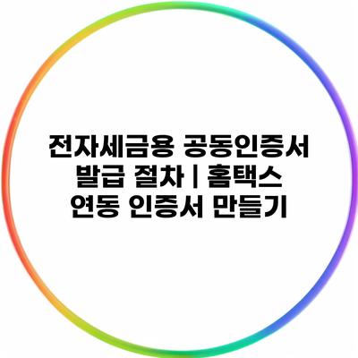 전자세금용 공동인증서 발급 절차 | 홈택스 연동 인증서 만들기