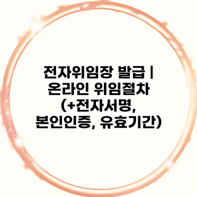전자위임장 발급 | 온라인 위임절차 (+전자서명, 본인인증, 유효기간)