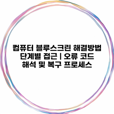 컴퓨터 블루스크린 해결방법 단계별 접근 | 오류 코드 해석 및 복구 프로세스