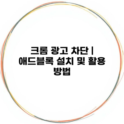 크롬 광고 차단 | 애드블록 설치 및 활용 방법