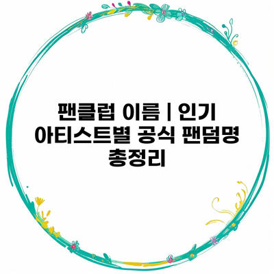 팬클럽 이름 | 인기 아티스트별 공식 팬덤명 총정리