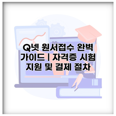 Q넷 원서접수 완벽 가이드 | 자격증 시험 지원 및 결제 절차