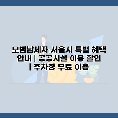 모범납세자 서울시 특별 혜택 안내 | 공공시설 이용 할인 | 주차장 무료 이용